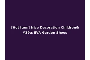 [Hot Item] Nice Decoration Children's EVA Garden Shoes