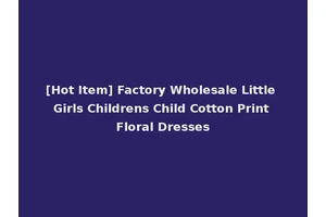 [Hot Item] Factory Wholesale Little Girls Childrens Child Cotton Print Floral Dresses