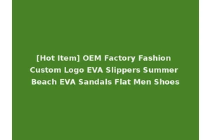 [Hot Item] OEM Factory Fashion Custom Logo EVA Slippers Summer Beach EVA Sandals Flat Men Shoes
