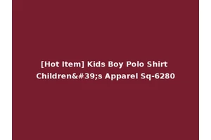 [Hot Item] Kids Boy Polo Shirt Children's Apparel Sq-6280