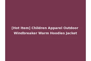 [Hot Item] Children Apparel Outdoor Windbreaker Warm Hoodies Jacket