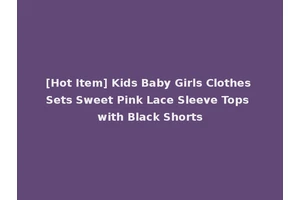 [Hot Item] Kids Baby Girls Clothes Sets Sweet Pink Lace Sleeve Tops with Black Shorts
