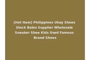 [Hot Item] Philippines Ukay Shoes Stock Bales Supplier Wholesale Sneaker Shoe Kids Used Famous Brand Shoes