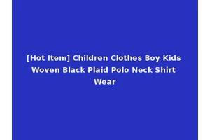 [Hot Item] Children Clothes Boy Kids Woven Black Plaid Polo Neck Shirt Wear