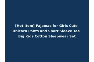 [Hot Item] Pajamas for Girls Cute Unicorn Pants and Short Sleeve Tee Big Kids Cotton Sleepwear Set