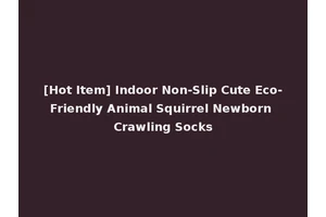 [Hot Item] Indoor Non-Slip Cute Eco-Friendly Animal Squirrel Newborn Crawling Socks