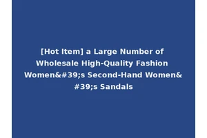 [Hot Item] a Large Number of Wholesale High-Quality Fashion Women's Second-Hand Women's Sandals