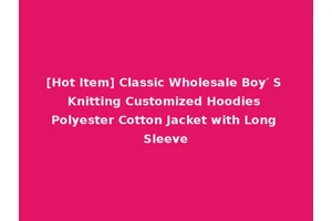 [Hot Item] Classic Wholesale Boy′ S Knitting Customized Hoodies Polyester Cotton Jacket with Long Sleeve
