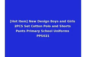 [Hot Item] New Design Boys and Girls 2PCS Set Cotton Polo and Shorts Pants Primary School Uniforms PPS021