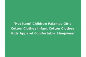 [Hot Item] Children Pajamas Girls Cotton Clothes Infant Cotton Clothes Kids Apparel Comfortable Sleepwear