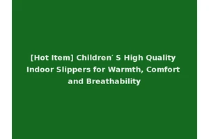 [Hot Item] Children′ S High Quality Indoor Slippers for Warmth, Comfort and Breathability