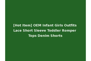 [Hot Item] OEM Infant Girls Outfits Lace Short Sleeve Toddler Romper Tops Denim Shorts