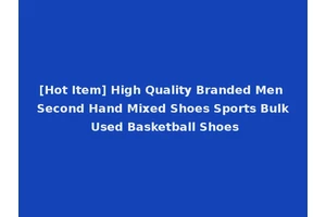 [Hot Item] High Quality Branded Men Second Hand Mixed Shoes Sports Bulk Used Basketball Shoes