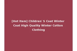 [Hot Item] Children′ S Coat Winter Coat High Quality Winter Cotton Clothing