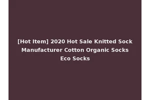 [Hot Item] 2020 Hot Sale Knitted Sock Manufacturer Cotton Organic Socks Eco Socks