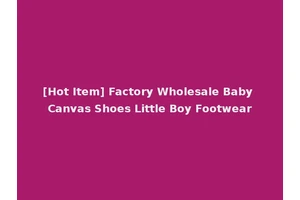 [Hot Item] Factory Wholesale Baby Canvas Shoes Little Boy Footwear