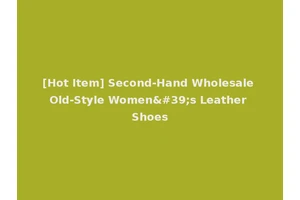 [Hot Item] Second-Hand Wholesale Old-Style Women's Leather Shoes