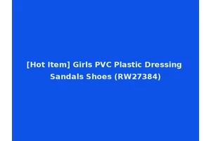[Hot Item] Girls PVC Plastic Dressing Sandals Shoes (RW27384)