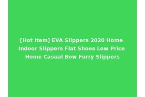 [Hot Item] EVA Slippers 2020 Home Indoor Slippers Flat Shoes Low Price Home Casual Bow Furry Slippers