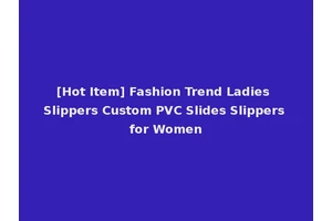 [Hot Item] Fashion Trend Ladies Slippers Custom PVC Slides Slippers for Women