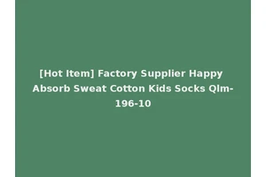 [Hot Item] Factory Supplier Happy Absorb Sweat Cotton Kids Socks Qlm-196-10