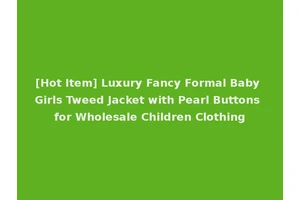 [Hot Item] Luxury Fancy Formal Baby Girls Tweed Jacket with Pearl Buttons for Wholesale Children Clothing