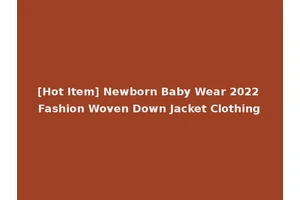 [Hot Item] Newborn Baby Wear 2022 Fashion Woven Down Jacket Clothing