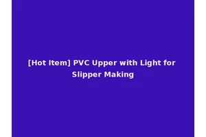 [Hot Item] PVC Upper with Light for Slipper Making