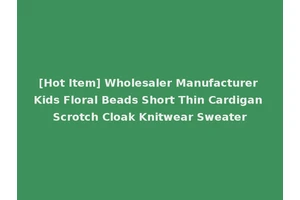 [Hot Item] Wholesaler Manufacturer Kids Floral Beads Short Thin Cardigan Scrotch Cloak Knitwear Sweater
