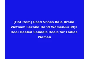 [Hot Item] Used Shoes Bale Brand Vietnam Second Hand Women's Heel Heeled Sandals Heels for Ladies Women