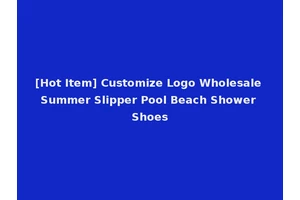 [Hot Item] Customize Logo Wholesale Summer Slipper Pool Beach Shower Shoes