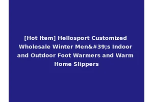 [Hot Item] Hellosport Customized Wholesale Winter Men's Indoor and Outdoor Foot Warmers and Warm Home Slippers