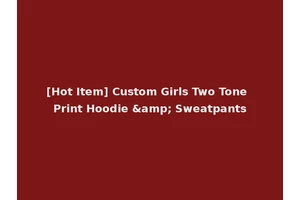 [Hot Item] Custom Girls Two Tone Print Hoodie &amp; Sweatpants