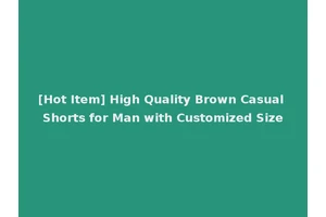 [Hot Item] High Quality Brown Casual Shorts for Man with Customized Size