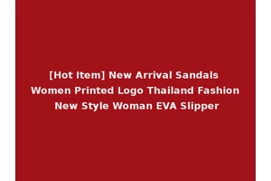 [Hot Item] New Arrival Sandals Women Printed Logo Thailand Fashion New Style Woman EVA Slipper