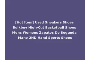 [Hot Item] Used Sneakers Shoes Bulkbuy High-Cut Basketball Shoes Mens Womens Zapatos De Segunda Mano 2ND Hand Sports Shoes