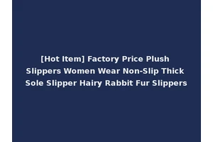 [Hot Item] Factory Price Plush Slippers Women Wear Non-Slip Thick Sole Slipper Hairy Rabbit Fur Slippers