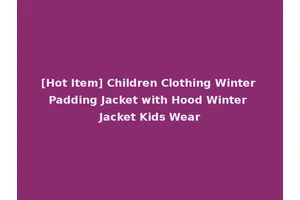 [Hot Item] Children Clothing Winter Padding Jacket with Hood Winter Jacket Kids Wear