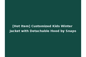 [Hot Item] Customized Kids Winter Jacket with Detachable Hood by Snaps
