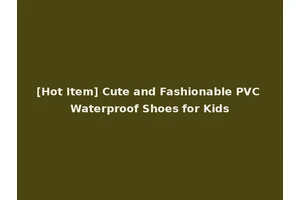 [Hot Item] Cute and Fashionable PVC Waterproof Shoes for Kids