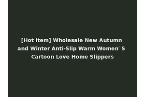 [Hot Item] Wholesale New Autumn and Winter Anti-Slip Warm Women′ S Cartoon Love Home Slippers