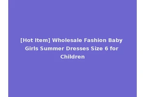[Hot Item] Wholesale Fashion Baby Girls Summer Dresses Size 6 for Children