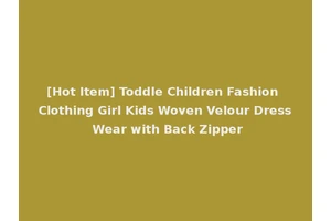 [Hot Item] Toddle Children Fashion Clothing Girl Kids Woven Velour Dress Wear with Back Zipper