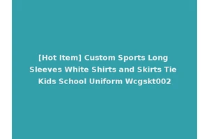 [Hot Item] Custom Sports Long Sleeves White Shirts and Skirts Tie Kids School Uniform Wcgskt002