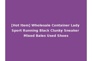 [Hot Item] Wholesale Container Lady Sport Running Black Clunky Sneaker Mixed Bales Used Shoes