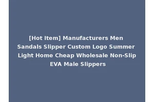 [Hot Item] Manufacturers Men Sandals Slipper Custom Logo Summer Light Home Cheap Wholesale Non-Slip EVA Male Slippers