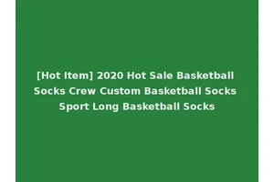 [Hot Item] 2020 Hot Sale Basketball Socks Crew Custom Basketball Socks Sport Long Basketball Socks