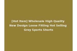 [Hot Item] Wholesale High Quality New Design Loose Fitting Hot Selling Grey Sports Shorts