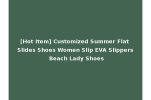 [Hot Item] Customized Summer Flat Slides Shoes Women Slip EVA Slippers Beach Lady Shoes