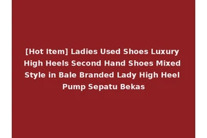 [Hot Item] Ladies Used Shoes Luxury High Heels Second Hand Shoes Mixed Style in Bale Branded Lady High Heel Pump Sepatu Bekas